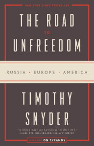 Title: The Road to Unfreedom: Russia, Europe, America, Author: Timothy Snyder