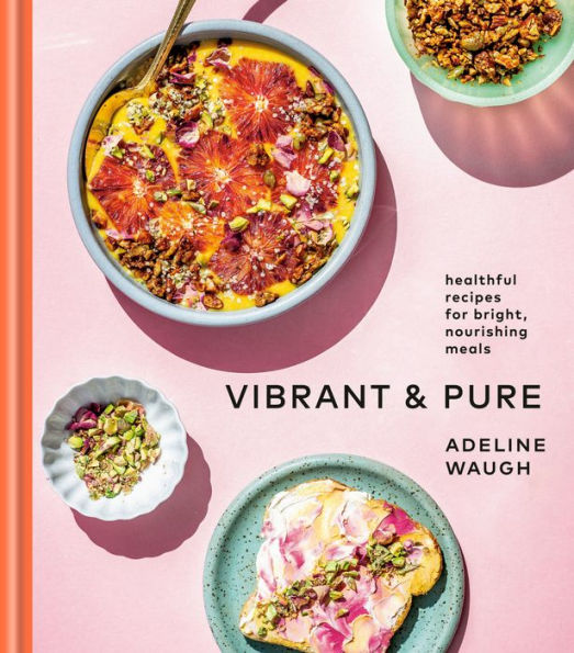 Vibrant and Pure: Healthful Recipes for Bright, Nourishing Meals from @vibrantandpure: A Cookbook