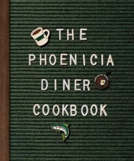 Title: The Phoenicia Diner Cookbook: Dishes and Dispatches from the Catskill Mountains, Author: Mike Cioffi