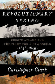 Books for free download in pdf Revolutionary Spring: Europe Aflame and the Fight for a New World, 1848-1849 in English by Christopher Clark DJVU PDB