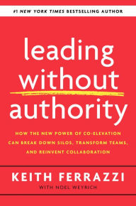 Ebooks for free download Leading Without Authority: How the New Power of Co-Elevation Can Break Down Silos, Transform Teams, and Reinvent Collaboration 9780525575665 by Keith Ferrazzi, Noel Weyrich (English Edition)