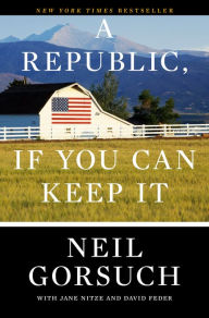 Download google book chrome A Republic, If You Can Keep It RTF FB2 PDF (English literature) 9780525576808 by Neil Gorsuch