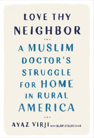 Download free e-books in english Love Thy Neighbor: A Muslim Doctor's Struggle for Home in Rural America 9780525577201 by Ayaz Virji M.D., Alan Eisenstock DJVU iBook ePub English version