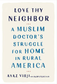 Google ebook downloads Love Thy Neighbor: A Muslim Doctor's Struggle for Home in Rural America 9780525577201 by Ayaz Virji M.D., Alan Eisenstock (English Edition) DJVU