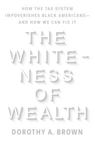 Amazon look inside download books The Whiteness of Wealth: How the Tax System Impoverishes Black Americans--and How We Can Fix It by 