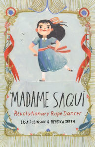 Title: Madame Saqui: Revolutionary Rope Dancer, Author: Lisa Robinson