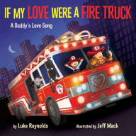 Title: If My Love Were a Fire Truck: A Daddy's Love Song, Author: Luke Reynolds