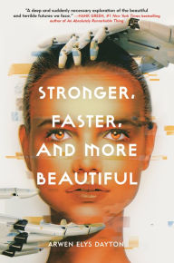 Title: Stronger, Faster, and More Beautiful, Author: Arwen Elys Dayton