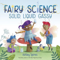 Title: Solid, Liquid, Gassy! (A Fairy Science Story), Author: Ashley Spires