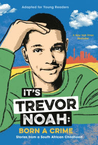 Title: It's Trevor Noah: Born a Crime: Stories from a South African Childhood (Adapted for Young Readers), Author: Trevor Noah