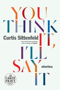 Title: You Think It, I'll Say It, Author: Curtis Sittenfeld