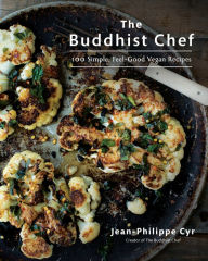 Title: The Buddhist Chef: 100 Simple, Feel-Good Vegan Recipes: A Cookbook, Author: Jean-Philippe Cyr