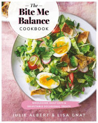 Title: The Bite Me Balance Cookbook: Wholesome Daily Eats & Delectable Occasional Treats, Author: Julie Albert