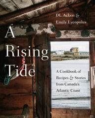 Book database free download A Rising Tide: A Cookbook of Recipes and Stories from Canada's Atlantic Coast by DL Acken, Emily Lycopolus 9780525610670 English version 