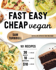 Free audiobooks for ipod download Fast Easy Cheap Vegan: 101 Recipes You Can Make in 30 Minutes or Less, for $10 or Less, and with 10 Ingredients or Less! by Sam Turnbull 9780525610854
