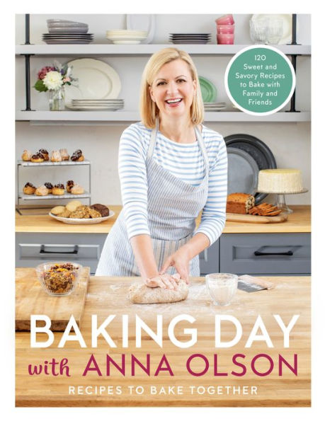 Baking Day with Anna Olson: Recipes to Bake Together: 120 Sweet and Savory Family Friends