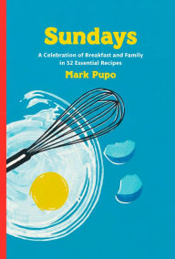 Title: Sundays: A Celebration of Breakfast and Family in 52 Essential Recipes: A Cookbook, Author: Mark Pupo