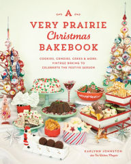 Title: A Very Prairie Christmas Bakebook: Cookies, Candies, Cakes & More: Vintage Baking to Celebrate the Festive Season, Author: Karlynn Johnston