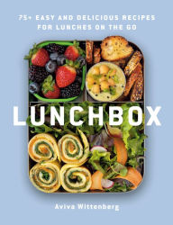 Title: Lunchbox: 75+ Easy and Delicious Recipes for Lunches on the Go, Author: Aviva Wittenberg