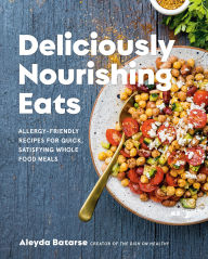 Title: Deliciously Nourishing Eats: Allergy-Friendly Recipes for Quick, Satisfying Whole Food Meals, Author: Aleyda Batarse