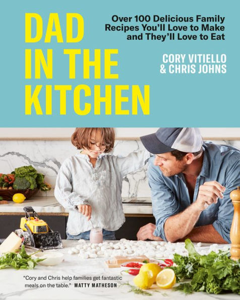 Dad the Kitchen: Over 100 Delicious Family Recipes You'll Love to Make and They'll Eat