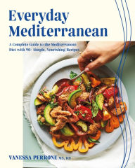 Title: Everyday Mediterranean: A Complete Guide to the Mediterranean Diet with 90+ Simple, Nourishing Recipes, Author: Vanessa Perrone