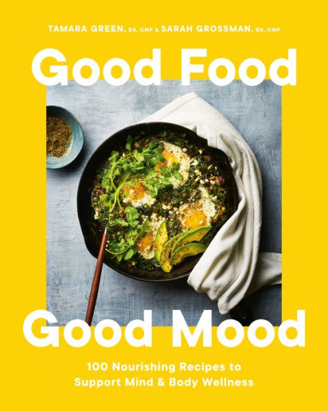 Good Food, Mood: 100 Nourishing Recipes to Support Mind and Body Wellness