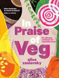 Title: In Praise of Veg: The Ultimate Cookbook for Vegetable Lovers, Author: Alice Zaslavsky