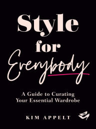 Kindle free e-book Style for Everybody: A Guide to Curating Your Essential Wardrobe FB2 DJVU 9780525612216 in English by Kim Appelt, Kim Appelt