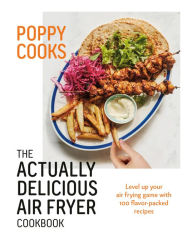Free audio books uk download Poppy Cooks: The Actually Delicious Air Fryer Cookbook in English by Poppy O'Toole