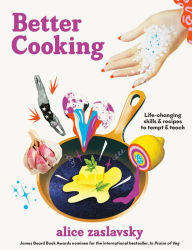 Title: Better Cooking: Life-Changing Skills & Recipes to Tempt & Teach, Author: Alice Zaslavsky
