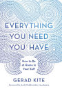 Everything You Need You Have: How to Be at Home in Your Self