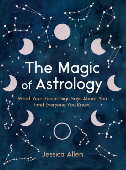 The Magic of Astrology: What Your Zodiac Sign Says About You (and Everyone Know)