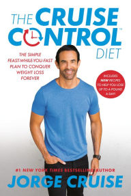 Title: The Cruise Control Diet: The Simple Feast-While-You-Fast Plan to Conquer Weight Loss Forever, Author: Jorge Cruise