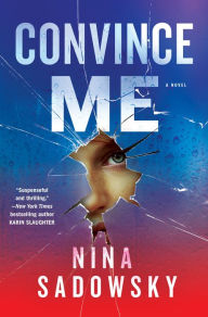 Title: Convince Me: A Novel, Author: Nina R. Sadowsky