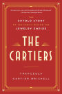 The Cartiers: The Untold Story of the Family Behind the Jewelry Empire