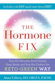 Title: The Hormone Fix: Burn Fat Naturally, Boost Energy, Sleep Better, and Stop Hot Flashes, the Keto-Green Way, Author: Anna Cabeca DO
