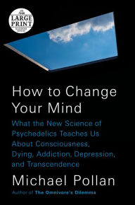 Title: How to Change Your Mind: What the New Science of Psychedelics Teaches Us About Consciousness, Dying, Addiction, Depression, and Transcendence, Author: Michael Pollan