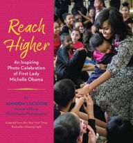 Title: Reach Higher: An Inspiring Photo Celebration of First Lady Michelle Obama, Author: Amanda Lucidon