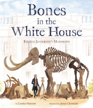Title: Bones in the White House: Thomas Jefferson's Mammoth, Author: Candice Ransom