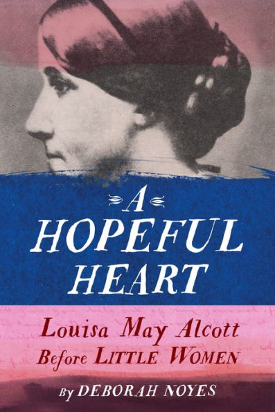 A Hopeful Heart: Louisa May Alcott Before Little Women