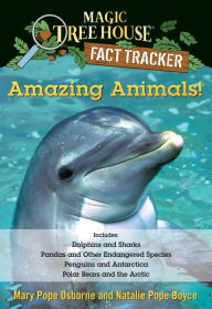 Title: Amazing Animals! Magic Tree House Fact Tracker Collection: Dolphins and Sharks; Polar Bears and the Arctic; Penguins and Antarctica; Pandas and Other Endangered Species, Author: Mary Pope Osborne