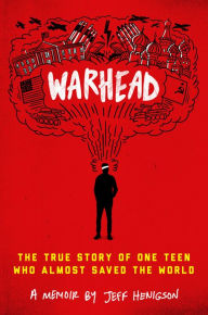 Title: Warhead: The True Story of One Teen Who Almost Saved the World, Author: Jeff Henigson