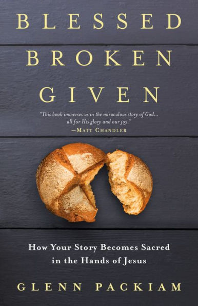 Blessed Broken Given: How Your Story Becomes Sacred the Hands of Jesus