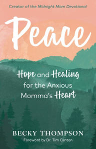 Title: Peace: Hope and Healing for the Anxious Momma's Heart, Author: Becky Thompson