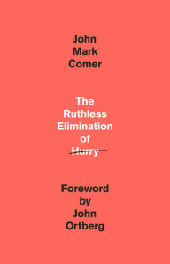 Pdf free download books online The Ruthless Elimination of Hurry: How to Stay Emotionally Healthy and Spiritually Alive in the Chaos of the Modern World by John Mark Comer, John Ortberg