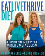 Title: Eat, Live, Thrive Diet: A Lifestyle Plan to Rev Up Your Midlife Metabolism, Author: Danna Demetre