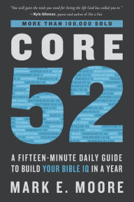 Title: Core 52: A Fifteen-Minute Daily Guide to Build Your Bible IQ in a Year, Author: Mark E. Moore