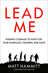 Title: Lead Me: Finding Courage to Fight for Your Marriage, Children, and Faith, Author: Matt Hammitt
