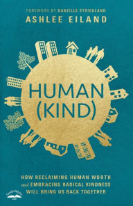 Human(Kind): How Reclaiming Human Worth and Embracing Radical Kindness Will Bring Us Back Together
